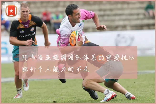 阿韦洛亚强调团队体系的重要性以弥补个人能力的不足